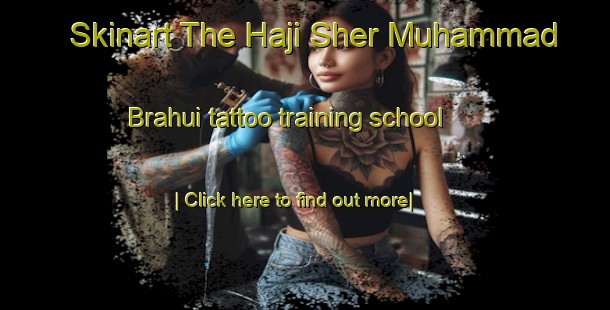 Skinart The Haji Sher Muhammad Brahui tattoo training school-United Kingdom