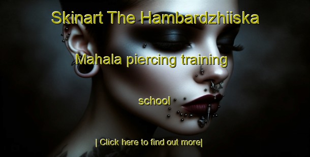 Skinart The Hambardzhiiska Mahala piercing training school-United Kingdom