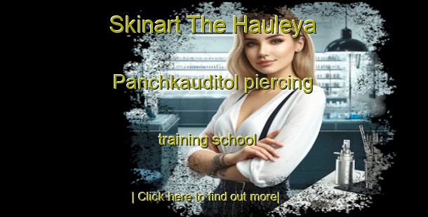 Skinart The Hauleya Panchkauditol piercing training school-United Kingdom