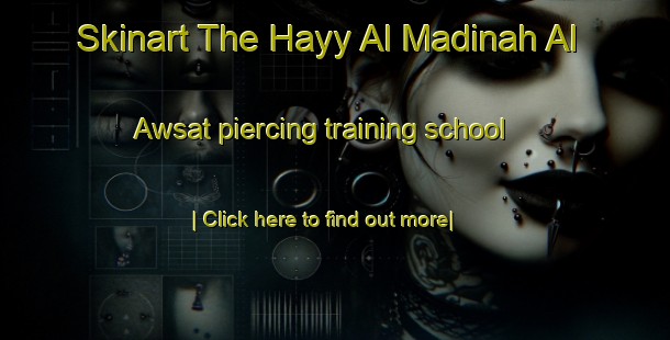 Skinart The Hayy Al Madinah Al Awsat piercing training school-United Kingdom