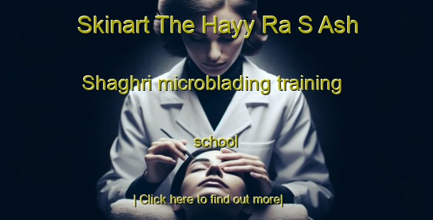 Skinart The Hayy Ra S Ash Shaghri microblading training school-United Kingdom