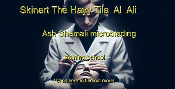 Skinart The Hayy Tila  Al  Ali Ash Shamali microblading training school-United Kingdom