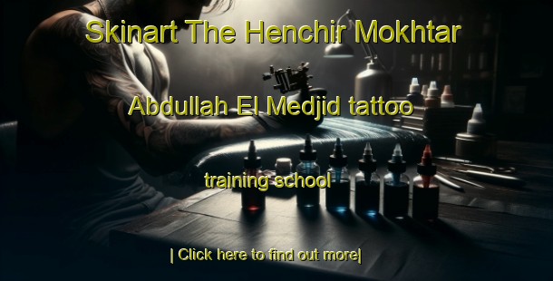 Skinart The Henchir Mokhtar Abdullah El Medjid tattoo training school-United Kingdom