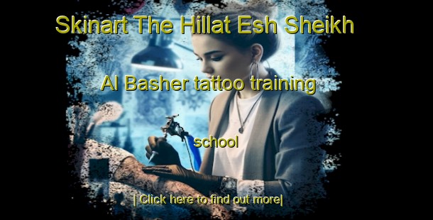 Skinart The Hillat Esh Sheikh Al Basher tattoo training school-United Kingdom