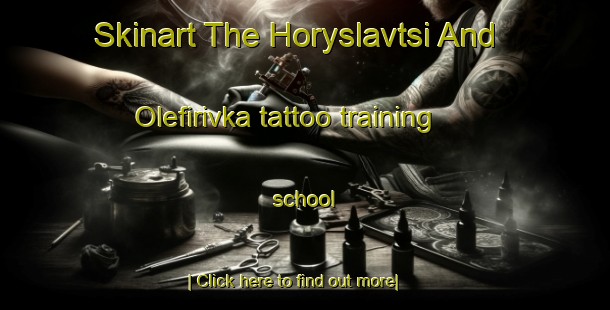 Skinart The Horyslavtsi And Olefirivka tattoo training school-United Kingdom