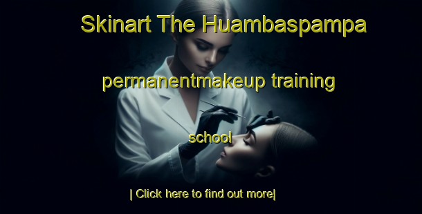 Skinart The Huambaspampa permanentmakeup training school-United Kingdom