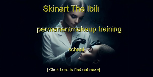 Skinart The Ibili permanentmakeup training school-United Kingdom