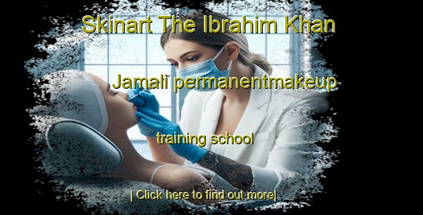 Skinart The Ibrahim Khan Jamali permanentmakeup training school-United Kingdom