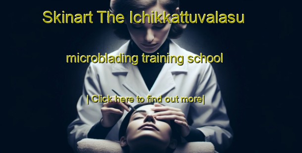 Skinart The Ichikkattuvalasu microblading training school-United Kingdom