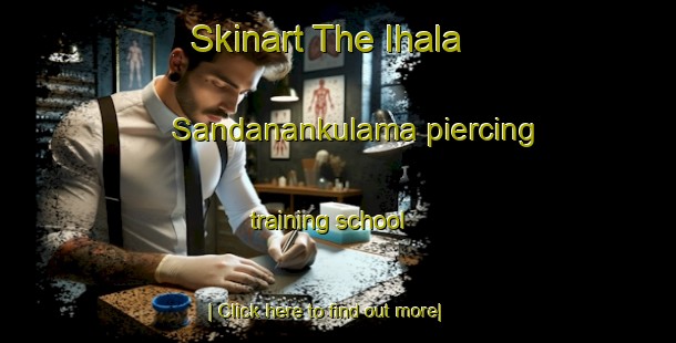 Skinart The Ihala Sandanankulama piercing training school-United Kingdom