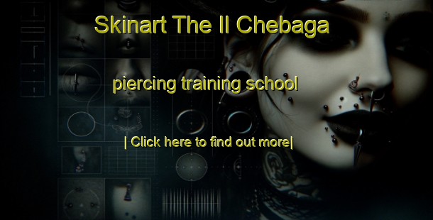 Skinart The Il Chebaga piercing training school-United Kingdom