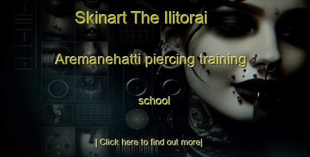 Skinart The Ilitorai Aremanehatti piercing training school-United Kingdom