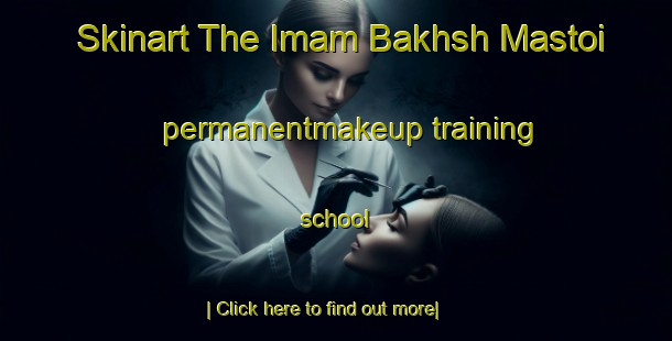 Skinart The Imam Bakhsh Mastoi permanentmakeup training school-United Kingdom