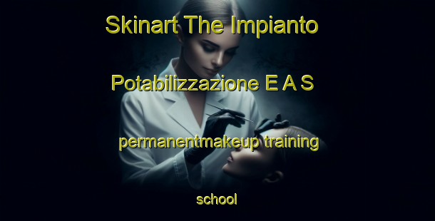 Skinart The Impianto Potabilizzazione E A S permanentmakeup training school-United Kingdom