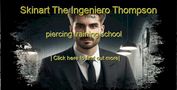 Skinart The Ingeniero Thompson piercing training school-United Kingdom