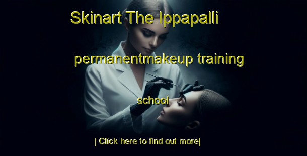 Skinart The Ippapalli permanentmakeup training school-United Kingdom