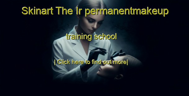 Skinart The Ir permanentmakeup training school-United Kingdom