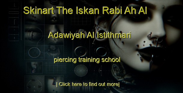 Skinart The Iskan Rabi Ah Al  Adawiyah Al Istithmari piercing training school-United Kingdom