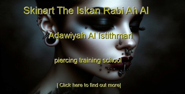 Skinart The Iskan Rabi Ah Al  Adawiyah Al Istithmari piercing training school-United Kingdom