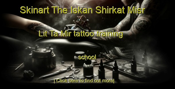 Skinart The Iskan Shirkat Misr Lit Ta Mir tattoo training school-United Kingdom