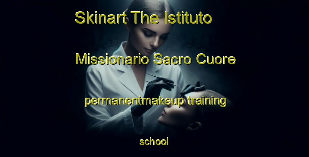 Skinart The Istituto Missionario Sacro Cuore permanentmakeup training school-United Kingdom