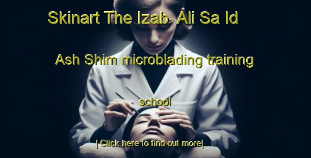 Skinart The Izab  Ali Sa Id Ash Shim microblading training school-United Kingdom