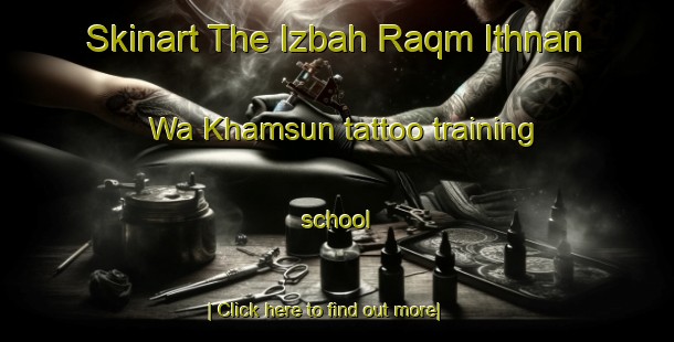 Skinart The Izbah Raqm Ithnan Wa Khamsun tattoo training school-United Kingdom