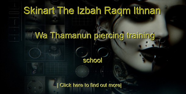 Skinart The Izbah Raqm Ithnan Wa Thamanun piercing training school-United Kingdom