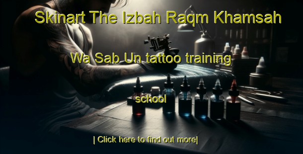 Skinart The Izbah Raqm Khamsah Wa Sab Un tattoo training school-United Kingdom