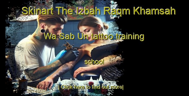 Skinart The Izbah Raqm Khamsah Wa Sab Un tattoo training school-United Kingdom