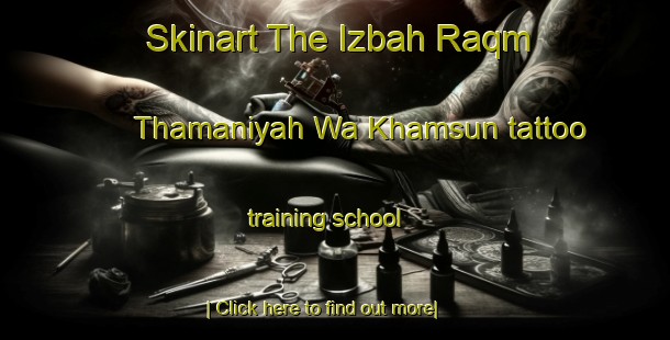 Skinart The Izbah Raqm Thamaniyah Wa Khamsun tattoo training school-United Kingdom