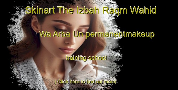 Skinart The Izbah Raqm Wahid Wa Arba Un permanentmakeup training school-United Kingdom