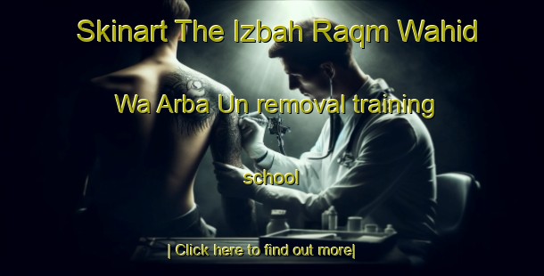 Skinart The Izbah Raqm Wahid Wa Arba Un removal training school-United Kingdom