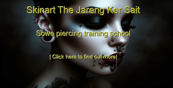 Skinart The Jareng Ker Sait Sowe piercing training school-United Kingdom