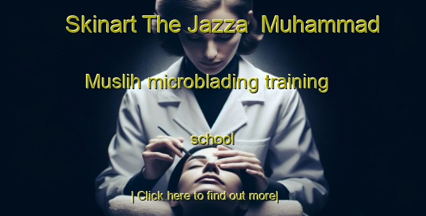 Skinart The Jazza  Muhammad Muslih microblading training school-United Kingdom