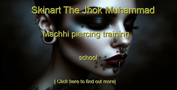 Skinart The Jhok Muhammad Machhi piercing training school-United Kingdom