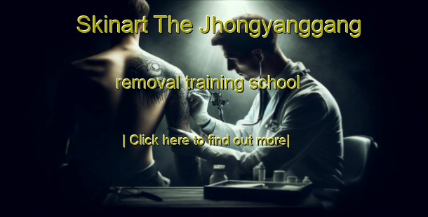 Skinart The Jhongyanggang removal training school-United Kingdom