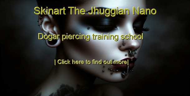 Skinart The Jhuggian Nano Dogar piercing training school-United Kingdom