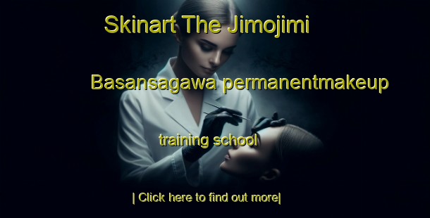 Skinart The Jimojimi Basansagawa permanentmakeup training school-United Kingdom