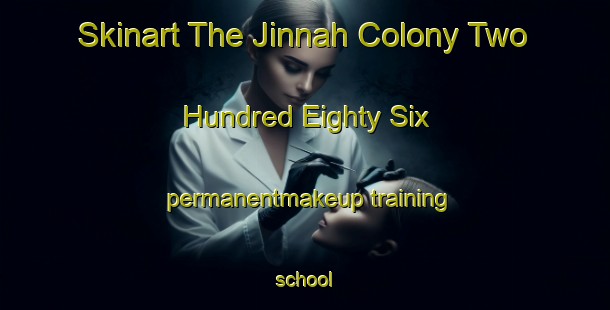 Skinart The Jinnah Colony Two Hundred Eighty Six permanentmakeup training school-United Kingdom