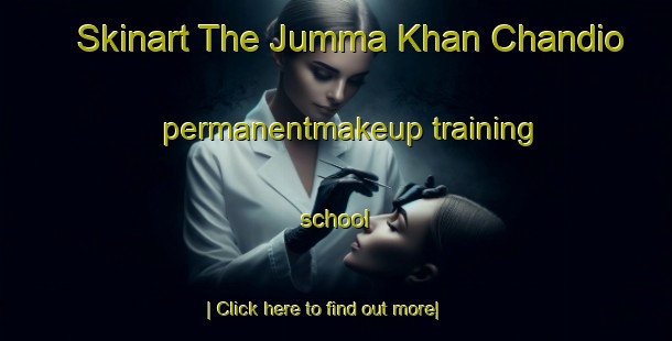 Skinart The Jumma Khan Chandio permanentmakeup training school-United Kingdom