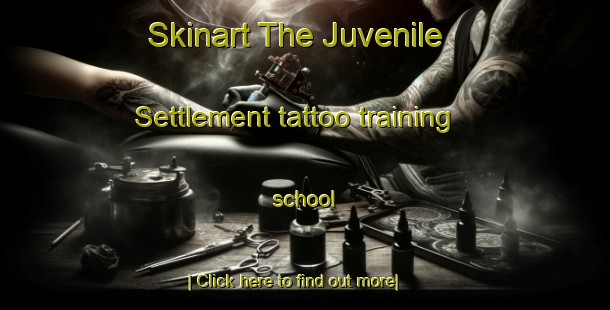 Skinart The Juvenile Settlement tattoo training school-United Kingdom