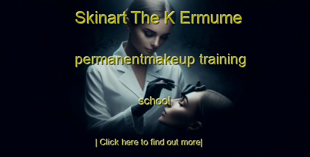 Skinart The K Ermume permanentmakeup training school-United Kingdom