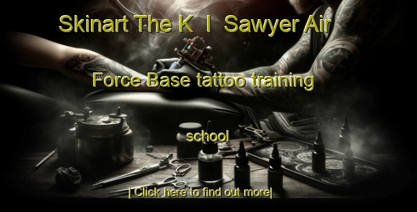 Skinart The K  I  Sawyer Air Force Base tattoo training school-United Kingdom