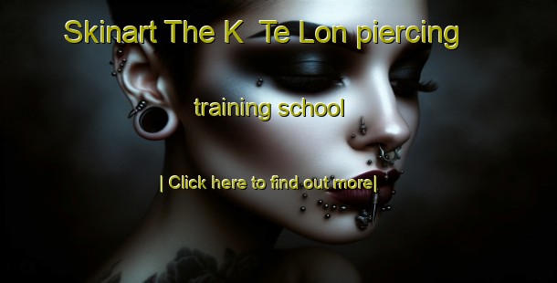 Skinart The K  Te Lon piercing training school-United Kingdom