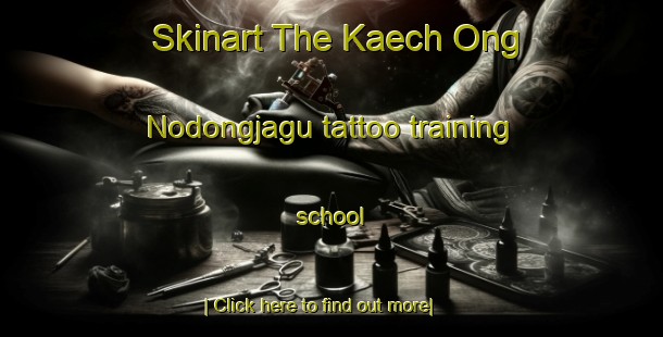 Skinart The Kaech Ong Nodongjagu tattoo training school-United Kingdom