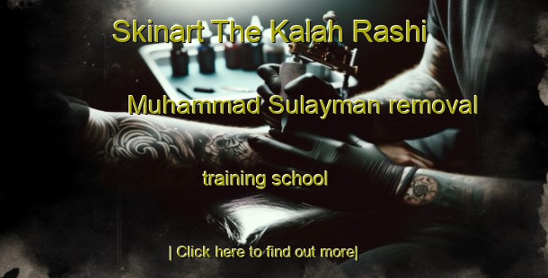 Skinart The Kalah Rashi Muhammad Sulayman removal training school-United Kingdom