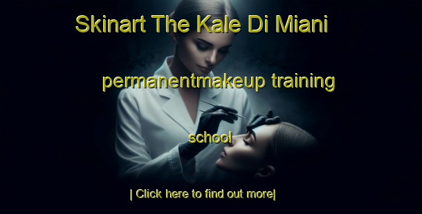 Skinart The Kale Di Miani permanentmakeup training school-United Kingdom