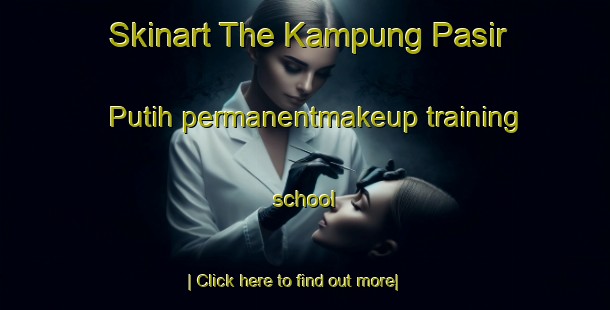 Skinart The Kampung Pasir Putih permanentmakeup training school-United Kingdom