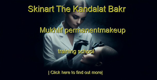 Skinart The Kandalat Bakr Mukhlif permanentmakeup training school-United Kingdom